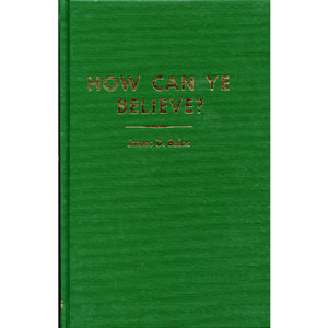 How Can Ye Believe?
